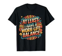 At Least I Have A Work-Life Balance Career Jokes Fun - Camiseta