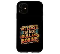 At Least I'm Not Dull and Boring Actitud de Confianza |- Carcasa para iPhone 11