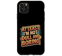 At Least I'm Not Dull and Boring Actitud de Confianza |- Carcasa para iPhone 11 Pro MAX