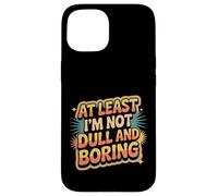 At Least I'm Not Dull and Boring Actitud de Confianza |- Carcasa para iPhone 15