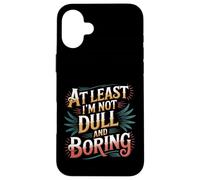At Least I'm Not Dull and Boring Actitud de Confianza - Carcasa para iPhone 16 Plus