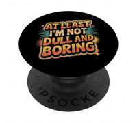 At Least I'm Not Dull and Boring Actitud de Confianza |- PopSockets PopGrip Adhesivo