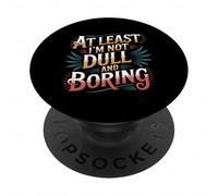 At Least I'm Not Dull and Boring Actitud de Confianza - PopSockets PopGrip Adhesivo