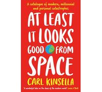 At Least It Looks Good From Space: A catalogue of modern, millennial and personal catastrophes