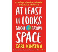 At Least It Looks Good From Space: A catalogue of modern, millennial and personal catastrophes