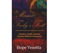 At Mama Feely's Feet: Trauma, Truth, and the Journey Back to Ourselves