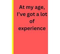 At my Age, I've got a lot of experience: Humorous Journal for Family and Friends