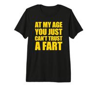 At My Age You Just Can't Trust A Fart Camiseta Premium