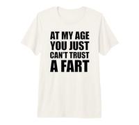 At My Age You Just Can't Trust A Fart Camiseta Premium