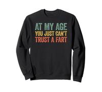 At My Age You Just Can't Trust A Fart Sudadera