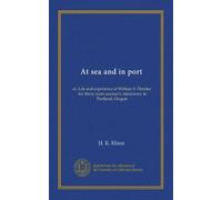 At sea and in port: or, Life and experience of William S. Fletcher, for thirty years seaman's missionary in Portland, Oregon