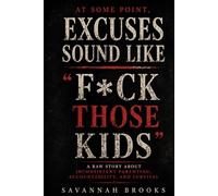 At Some Point, Excuses Sound Like “F*ck those Kids”: A Raw Story About Inconsistent Parenting, Accountability, and Survival