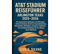 AT&T Stadium Reiseführer Arlington Texas 2025-2026: Von spannenden Spieltagen und Führungen hinter die Kulissen bis hin zu texanischem Essen, ... Reisetipps für ein reibungsloses Abenteuer