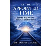 AT THE APPOINTED TIME: Moving Into Position for What Is Meant for You - Revised Edition