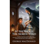 At the Back of the North Wind: A Timeless Fantasy for Young Readers: A Magical Story of Kindness, Loss, and Hope - Illustrated Edition with Author Biography and Modern Literary Critiques