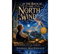 At the Back of the North Wind: A Timeless Tale of Wonder, Faith, and Imagination - Annotated Edition by Tangbits Press.