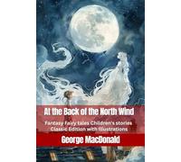 At the Back of the North Wind: Fantasy Fairy tales Children's stories : Classic Edition with Illustrations