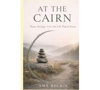 At the Cairn: Pause. Realign. Live the Life that is Yours