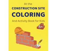 At the Construction Site: Coloring & Activity Book for Kids 6+: Fun Construction Vehicles, Tools, and Building Activities
