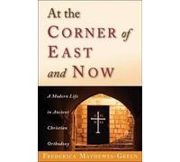 [(At the Corner of East and Now : A Modern Life in Ancient Christian Orthodoxy)] [By (author) Frederica Mathewes-Green] published on (June, 2009)