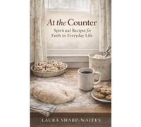 At the Counter: Spiritual Recipes for Faith in Everyday Life (The Counter Collection)
