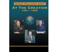 At the Creation, 1961-1965: Origination Documents of the Defense Intelligence Agency