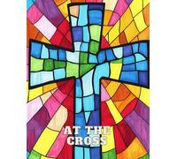 At the Cross: A Stained Glass Coloring Book with 40 Inspirational Designs for Kids Ages 6 and Up