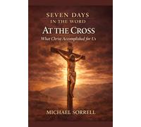 At the Cross: What Christ Accomplished for Us (Seven Days in the Word)