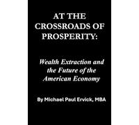 At the Crossroads of Prosperity:: Wealth Extraction and the Future of the American Economy (Re-Thinking Business and Economics)