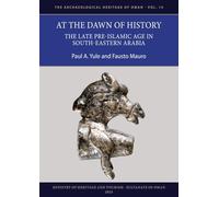 At the Dawn of History: The Late Pre-Islamic Age in South-Eastern Arabia (The Archaeological Heritage of Oman)