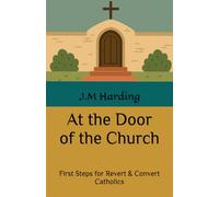 At the Door of the Church: First Steps for Revert & Convert Catholics