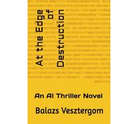 At the Edge of Destruction: An AI Thriller Novel