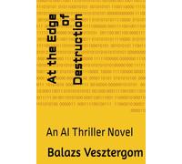 At the Edge of Destruction: An AI Thriller Novel