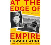 At the Edge of Empire: A Family's Reckoning with China: FINALIST FOR THE ORWELL PRIZE 2025