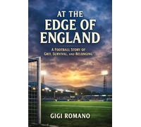 At the Edge of England: A Football Story of Grit, Survival, and Belonging