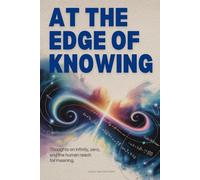 At the Edge of Knowing: Thoughts on Infinity, Zero, and the Human Reach for Meaning