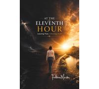 AT THE ELEVENTH HOUR: Leaving Fear, Choosing Faith