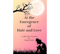 At the Emergence of Hate and Love: a collection of poetry