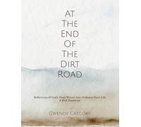 At The End Of The Dirt Road: 30 Day Devotional & Reflections of God’s Heart Woven Into Ordinary Farm Life
