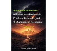 At the Ends of the Earth: A Biblical Investigation into Prophetic Geography and the Language of Revelation (Studies in Prophetic Chronology)