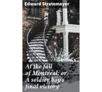 At The Fall Of Montreal; Or A Soldier Boys Final Victory (ebook)