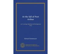 At the fall of Port Arthur: or, A young American in the Japanese navy