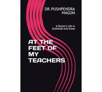 AT THE FEET OF MY TEACHERS: A Doctor’s Life in Gratitude and Grace