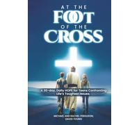 At the Foot of the Cross: A 30-day, Daily HOPE for Teens Confronting Life’s Toughest Issues