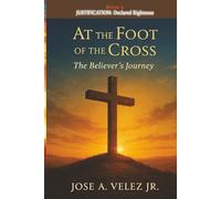 At the Foot of the Cross Devotional Series: JUSTIFICATION - Declared Righteous by the Judge of ALL Creation (Book 6) (30-Day Retreat at the Foot of the Cross)