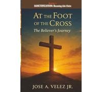 At the Foot of the Cross Devotional Series: Sanctification: Walking Daily in the Transforming Power of the Holy Spirit (30-Day Retreat at the Foot of the Cross)