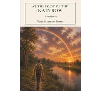 At the Foot of the Rainbow: A Heartwarming American Classic of Friendship and Redemption