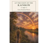 At the Foot of the Rainbow: A Heartwarming American Classic of Friendship and Redemption