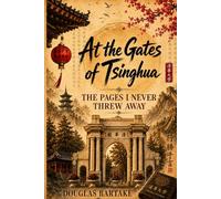 At the Gates of Tsinghua: The Pages I Never Threw Away