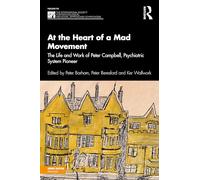 At the Heart of a Mad Movement: The Life and Work of Peter Campbell, Psychiatric System Pioneer (The International Society for Psychological and Social Approaches to Psychosis Book Series)